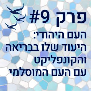 פרק9 – העם היהודי, היעוד שלו בבריאה והקונפליקט עם העם המוסלמי